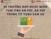 05 TRƯỜNG HỢP ĐƯỢC MIỄN TẠM ỨNG ÁN PHÍ, ÁN PHÍ TRONG TỐ TỤNG DÂN SỰ