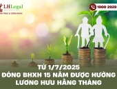 Từ 1/7/2025 đóng BHXH 15 năm được hưởng lương hưu hằng tháng