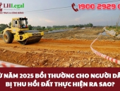 Từ năm 2025 bồi thường cho người dân bị thu hồi đất thực hiện ra sao?