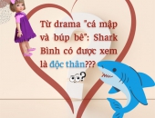 Từ Drama “Cá mập và búp bê: Shark Bình có được xem là độc thân?