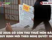 Từ năm 2026 có còn thu thuế môn bài? Quy định mới theo Nghị quyết 198