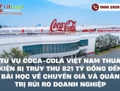 Từ vụ Coca-Cola Việt Nam thua kiện bị truy thu 821 tỷ đồng đến bài học về chuyển giá và quản trị rủi ro doanh nghiệp