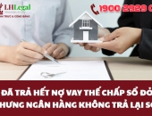 Đã trả hết nợ vay thế chấp sổ đỏ nhưng ngân hàng không trả lại sổ phải làm sao?