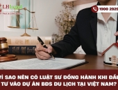 Vì sao nên có luật sư đồng hành khi đầu tư vào dự án BĐS du lịch tại Việt Nam?