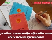 Vợ chồng chưa nhập hộ khẩu chung có ly hôn được không?