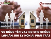 Vợ đứng tên vay nợ cho chồng làm ăn, khi ly hôn ai phải trả?