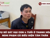 Vụ bố sát hại con 4 tuổi ở Thanh Hóa - Nghi phạm có biểu hiện tâm thần