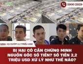 Vụ cướp 2,2 triệu USD chấn động Tây Ninh: Bị hại có cần chứng minh nguồn gốc số tiền? Số tiền 2,2 triệu USD xử lý như thế nào?