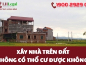Xây nhà trên đất không có thổ cư được không?
